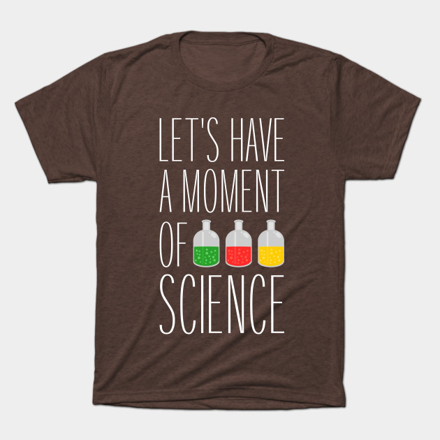 Let's Have a Moment of Science Funny Teacher - Funny Teacher - T-Shirt