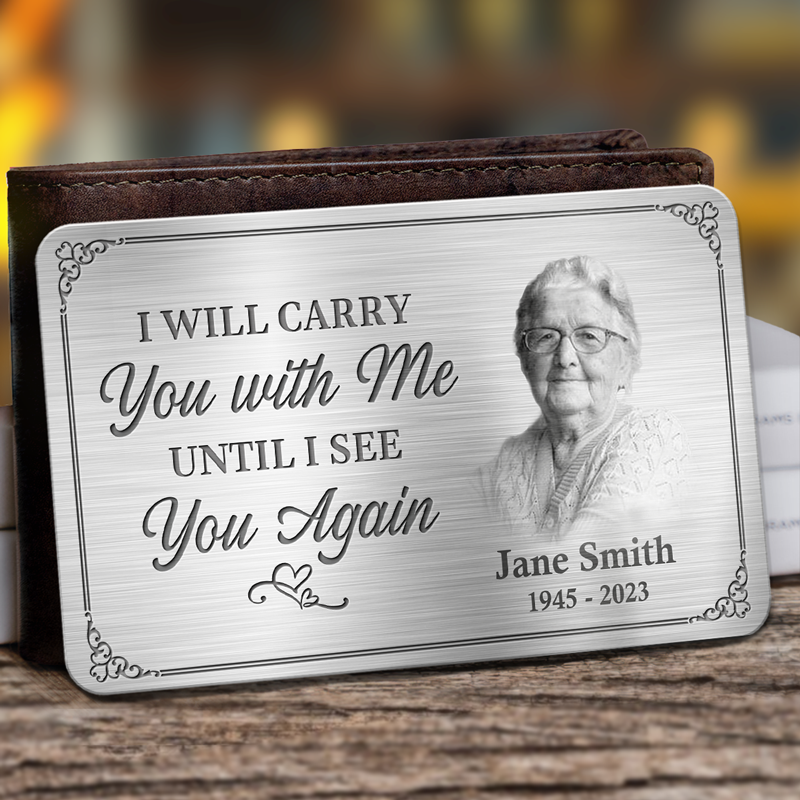 Discover Custom Photo I'll Carry You With Me Until I See You Again - Memorial Personalized Custom Aluminum Wallet Card - Sympathy Gift For Family Members