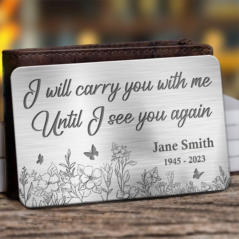Discover I Will Carry You With Me Until I See You Again - Memorial Personalized Custom Aluminum Wallet Card - Sympathy Gift For Family Members