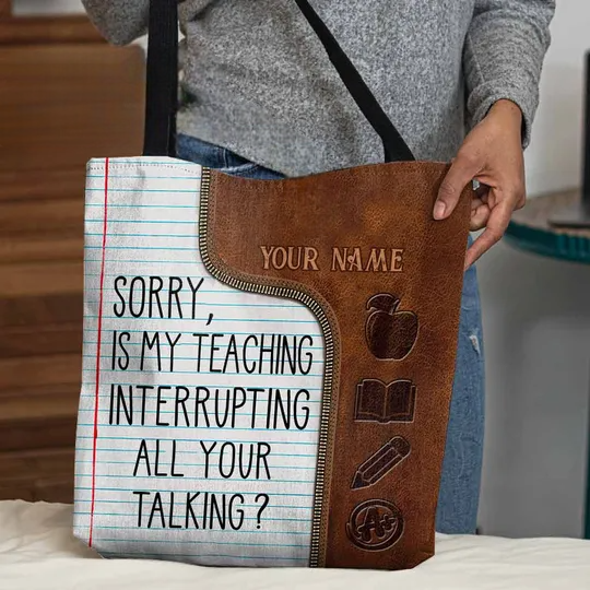Discover Sorry Is My Teaching Interrupting All Your Talking - Teacher Personalized Tote Bag