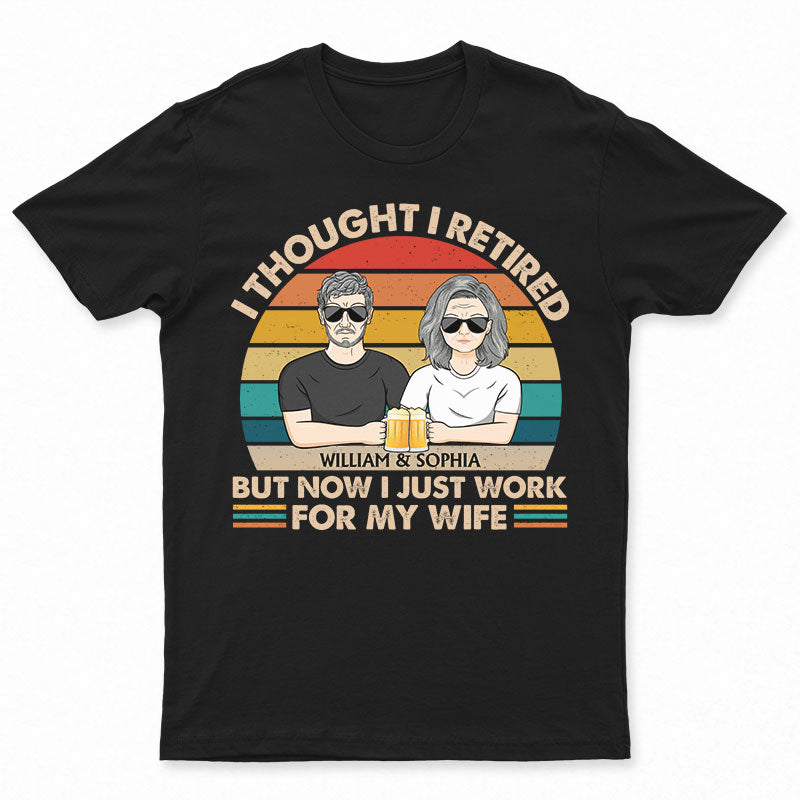 I Thought I Retired But Now I Just Work For My Wife Couple Custom Retirement Gift T-shirt