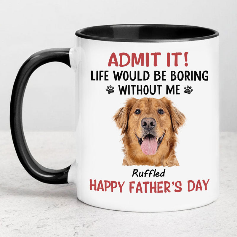 Custom Upload Pet Photo Life Would Be Boring Without Me, Personalized Dog Accent Mug