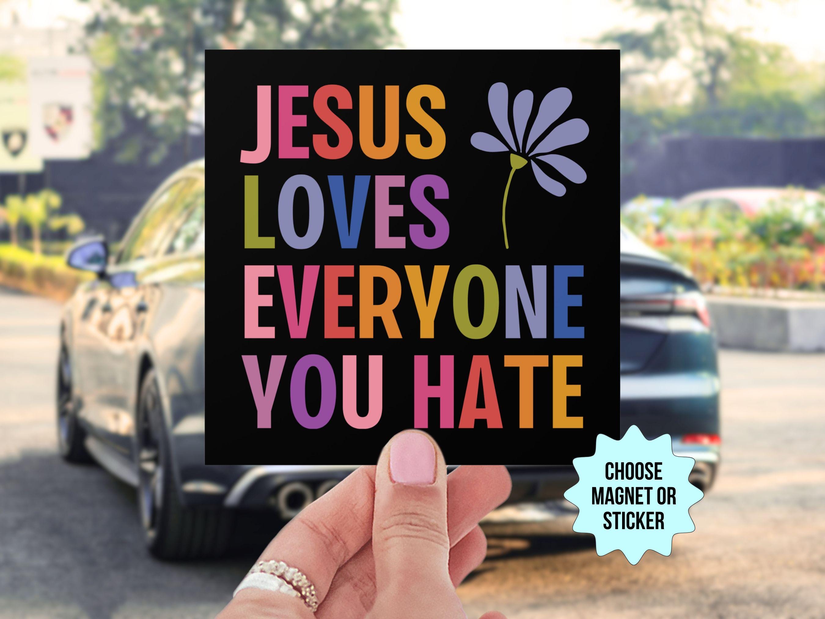 Jesus Loves Everyone You Hate, Progressive Christian Car Magnet/bumper Sticker, Anti Trump Liberal Progressive Social Justice Activist Gift