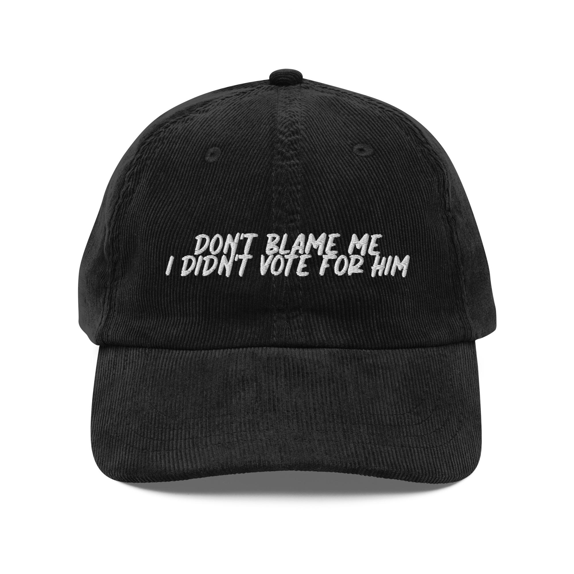 Don't Blame Me, I Didn't Vote For Him Hat | Custom Corduroy Embroidered Cap