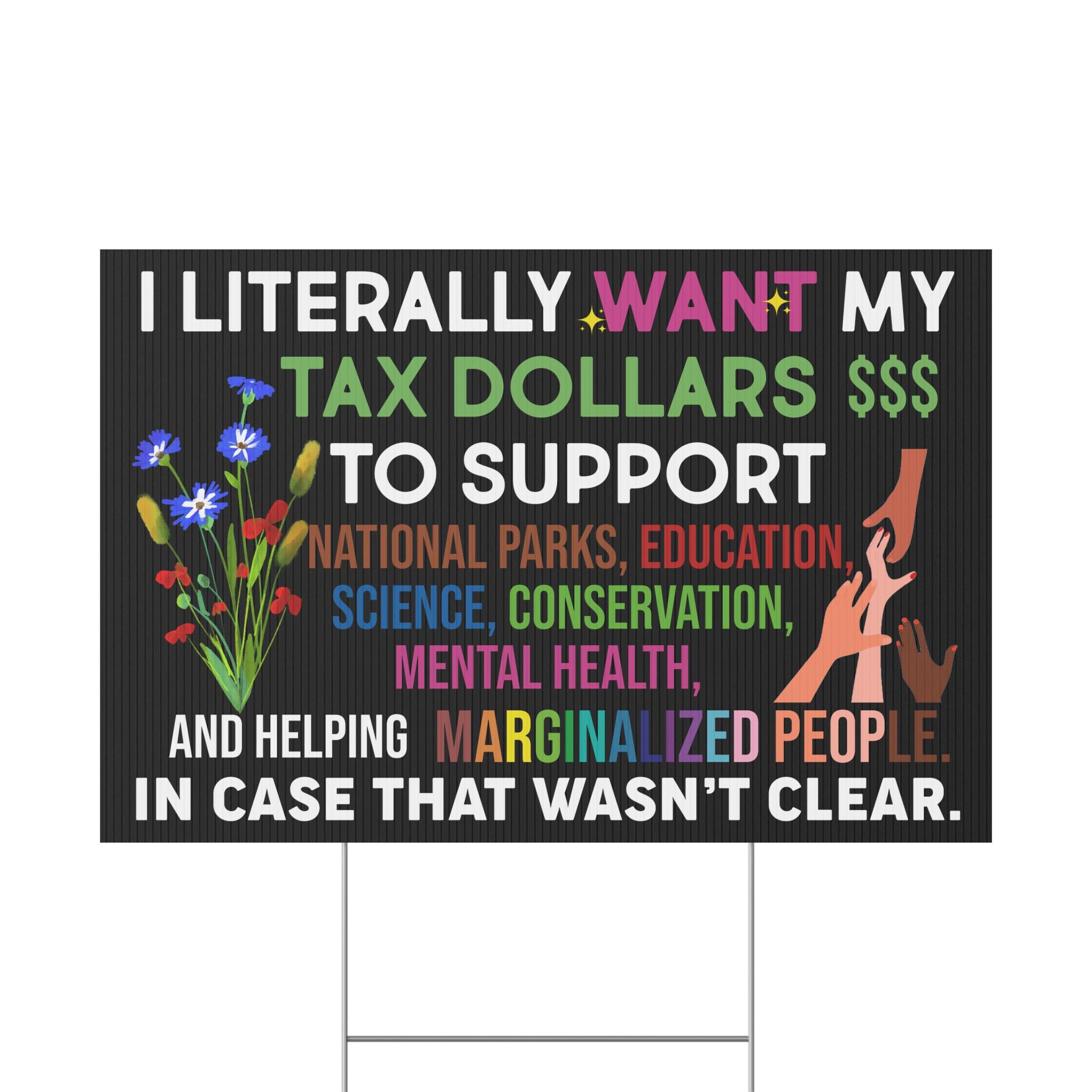 Tax Dollars Yard Sign, I Literally Want My Tax Dollars To Support National Parks Sign