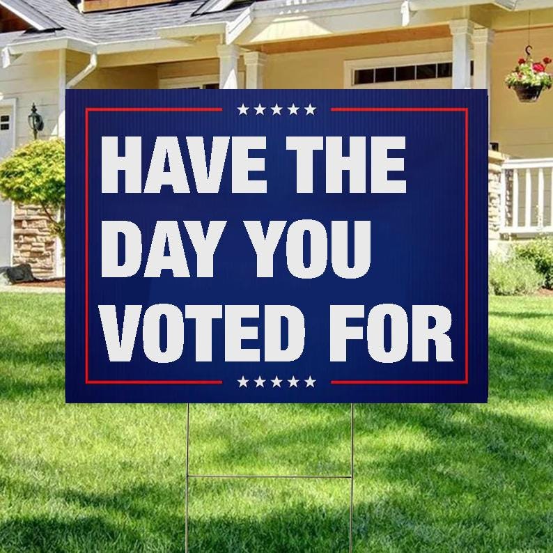 Have The Day You Voted For House Yard Sign, Anti Christian Nationalism Maga Trump Fascism
