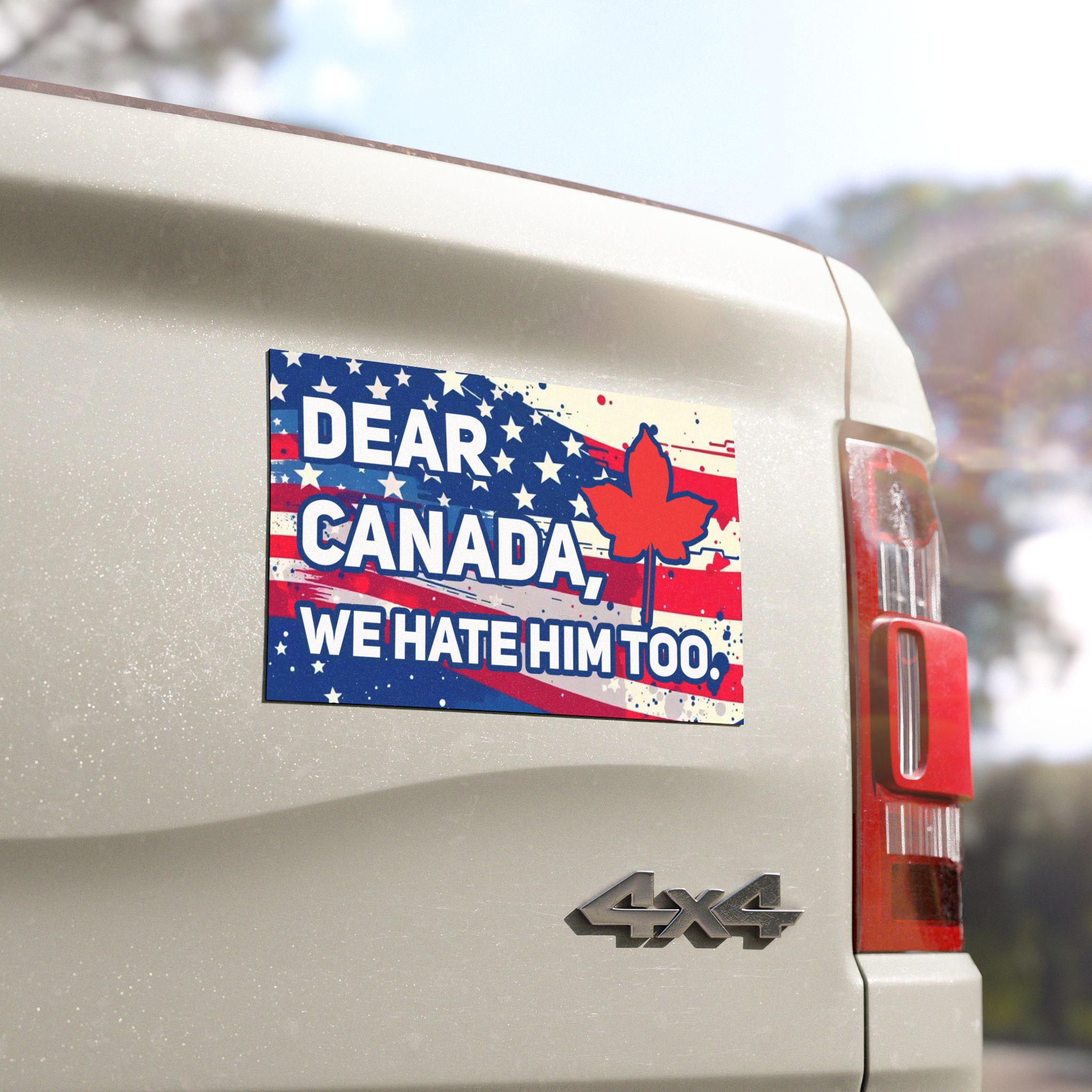 Dear Canada We Hate Him Too Car Magnet, Political Anti Trump 8647, Democrat Human Rights