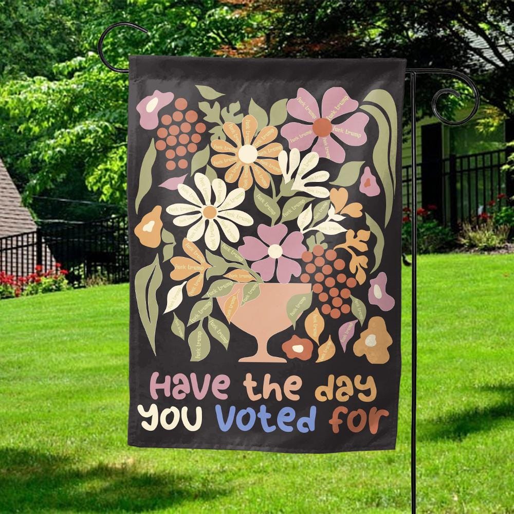 Have The Day You Voted For Flag, Subtle Anti-trump Yard Sign, Feminist Banner, Progressive Garden Flag