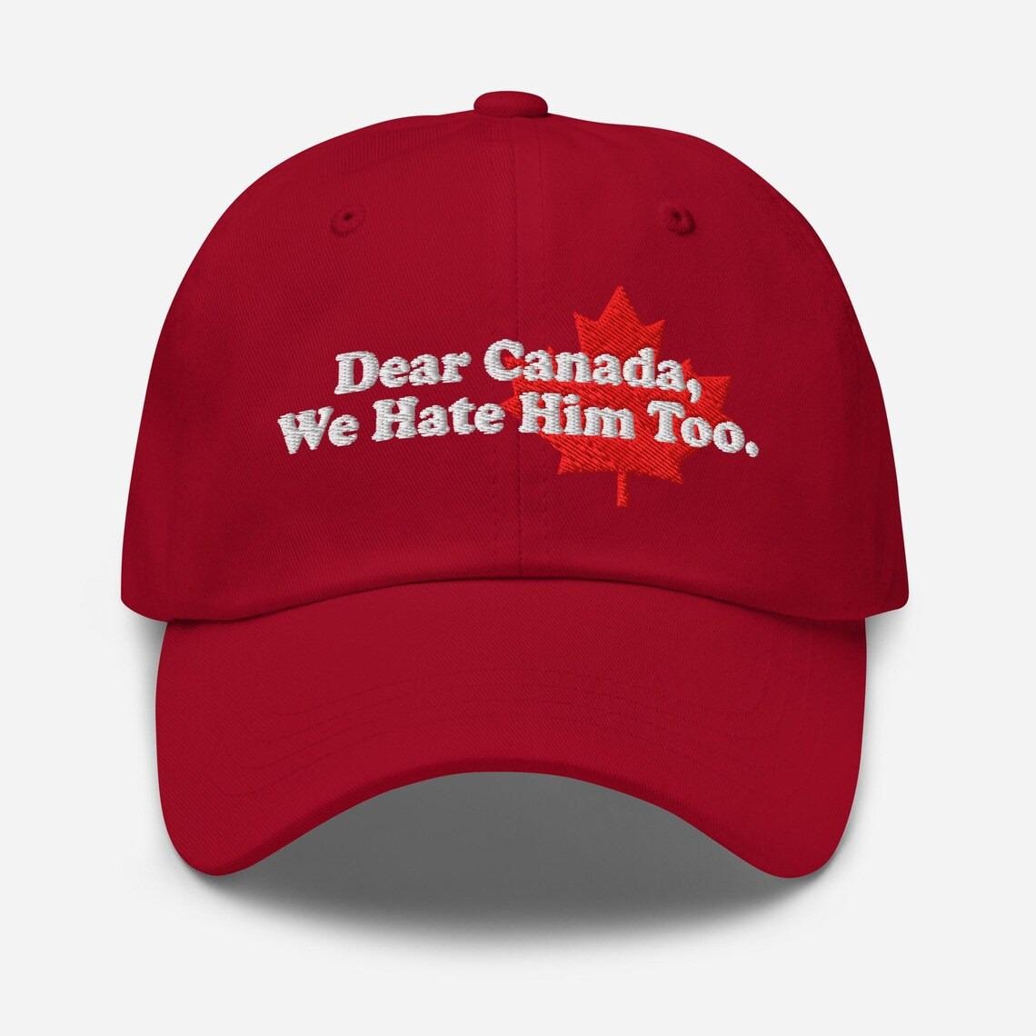 Dear Canada We Hate Him Too Hat,  Embroidered Canadian Hat