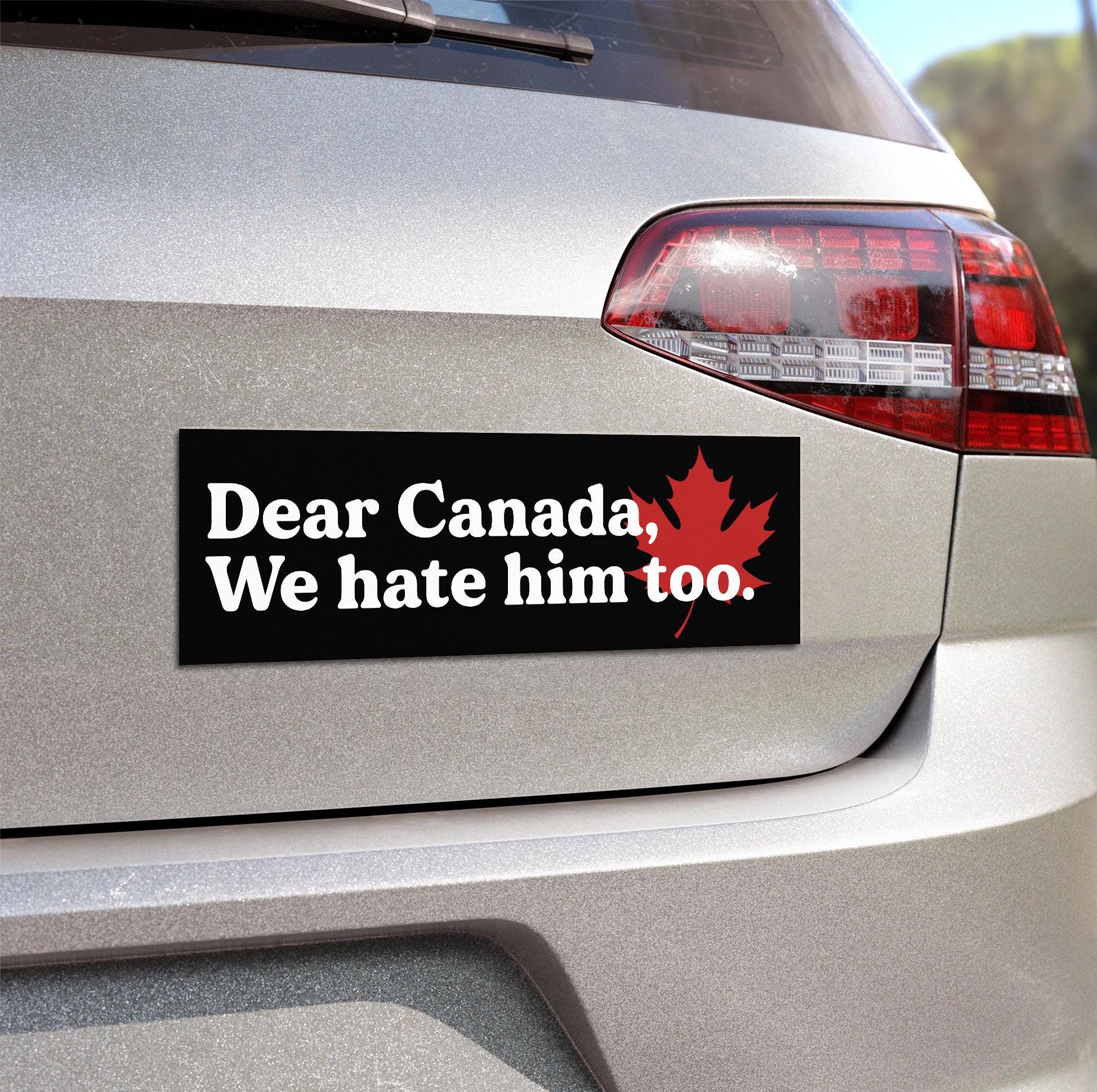 Dear Canada We Hate Him Too Car Magnet