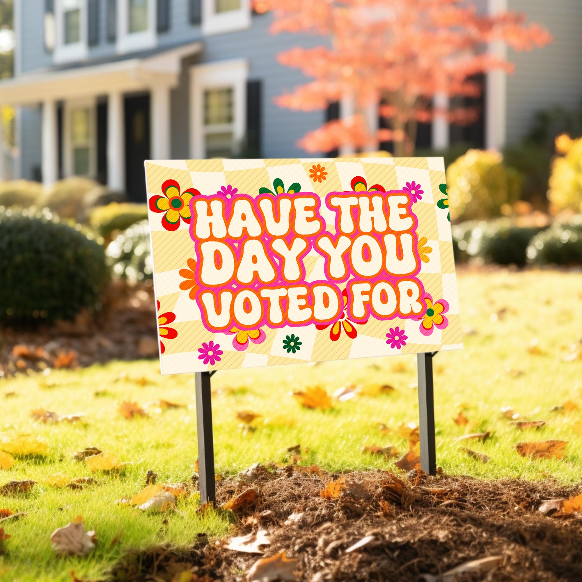 Have The Day You Voted For Yard Sign