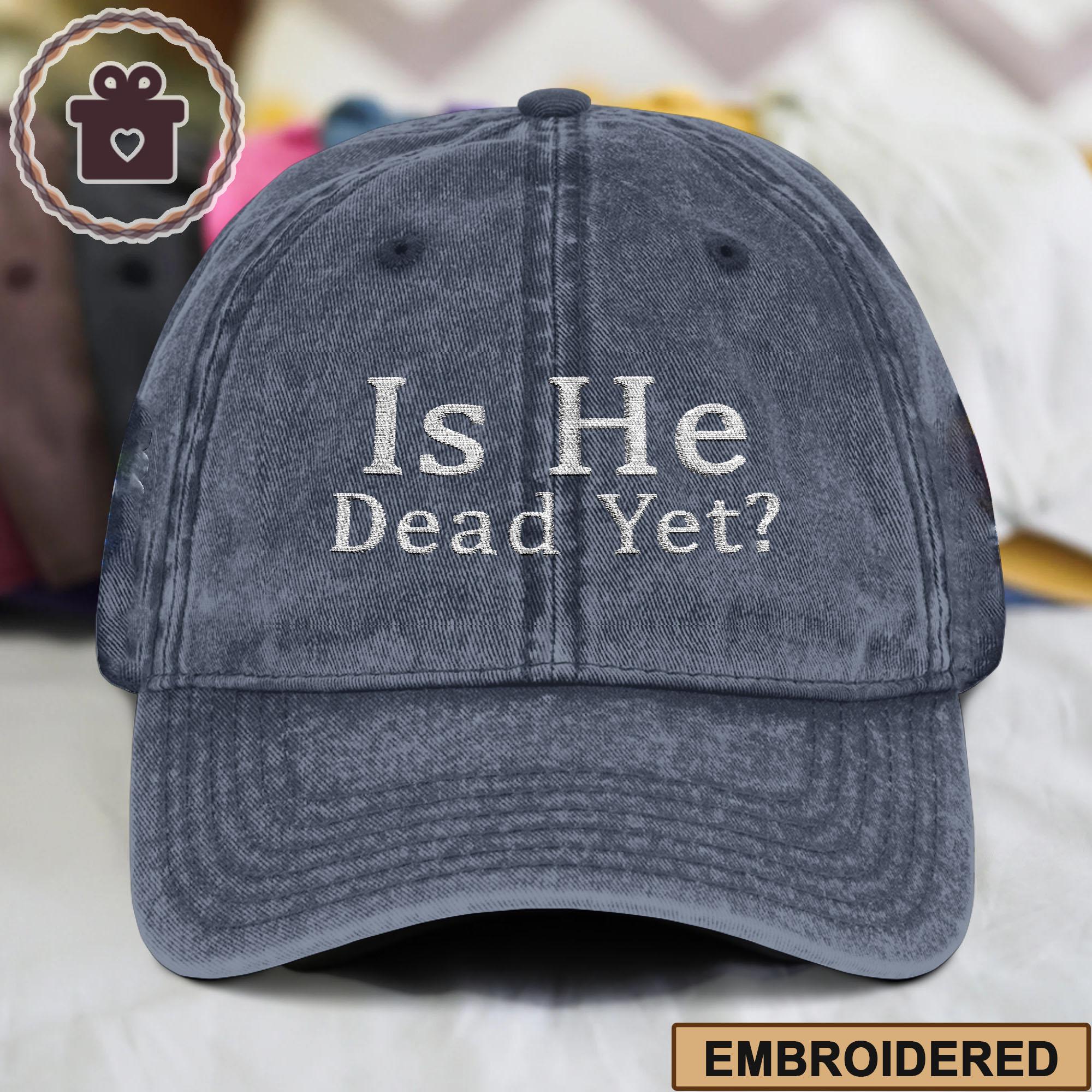 Is He Dead Yet Embroidered Hat, Anti-trump Anti Maga Political Humor Anti-fascist