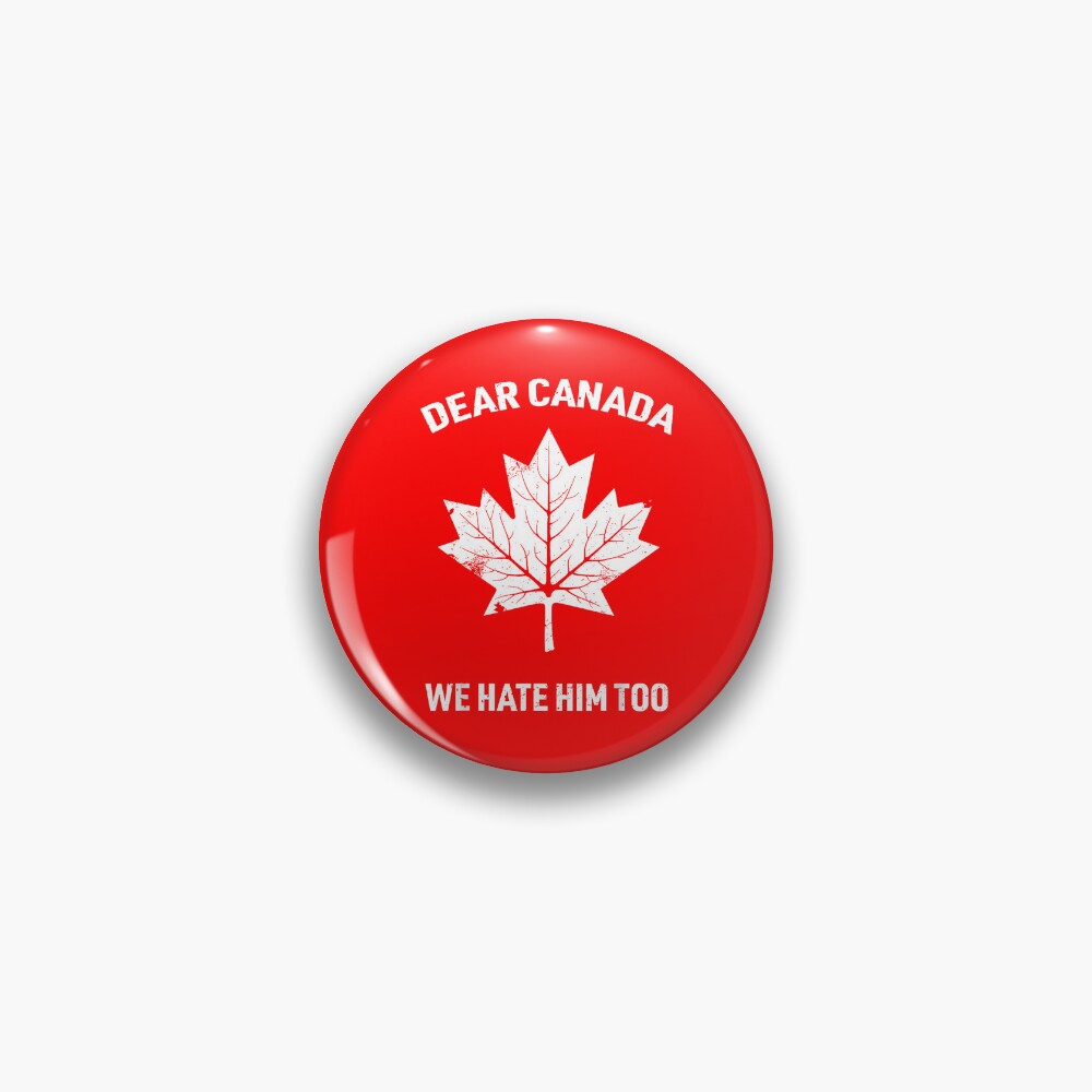 Dear Canada We Hate Him Too Anti Trump Pin Button