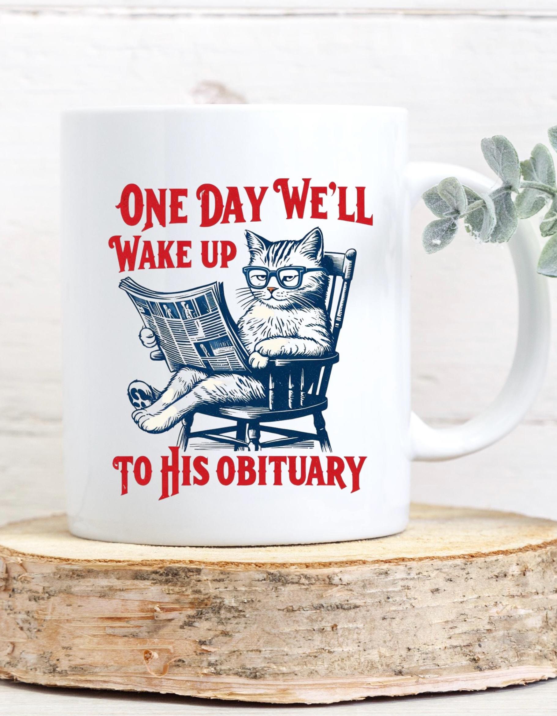 One Day We Will Wake Up To His Obituary Mug, Anti Trump Coffee Mug, Subtle Anti Trump Mug