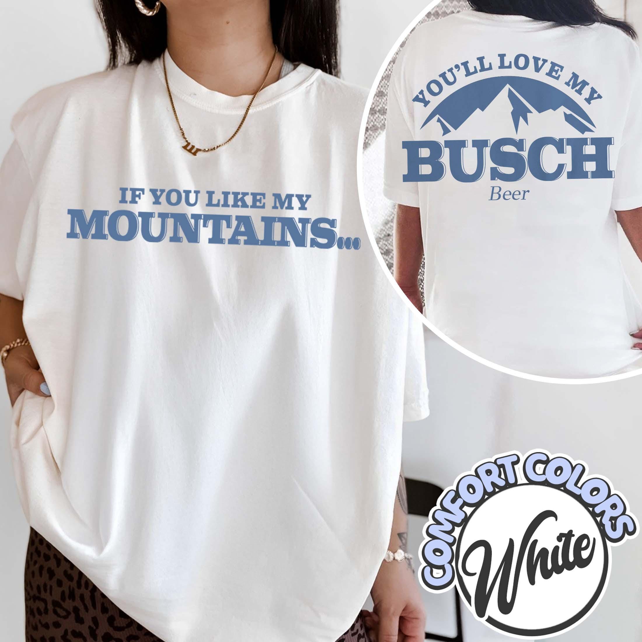 If You Like My Mountains Youll Love My Busch Shirt, Funny Shirt, Beer Lover Shirt